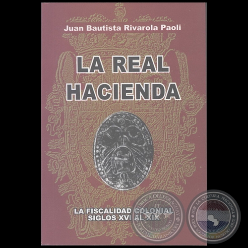 LA REAL HACIENDA - Autor: JUAN BAUTISTA RIVAROLA PAOLI - Año 2005
